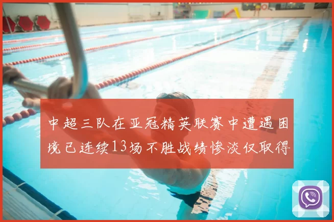 中超三队在亚冠精英联赛中遭遇困境已连续13场不胜战绩惨淡仅取得5平8负