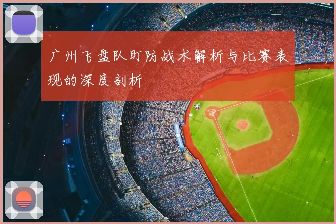 广州飞盘队盯防战术解析与比赛表现的深度剖析