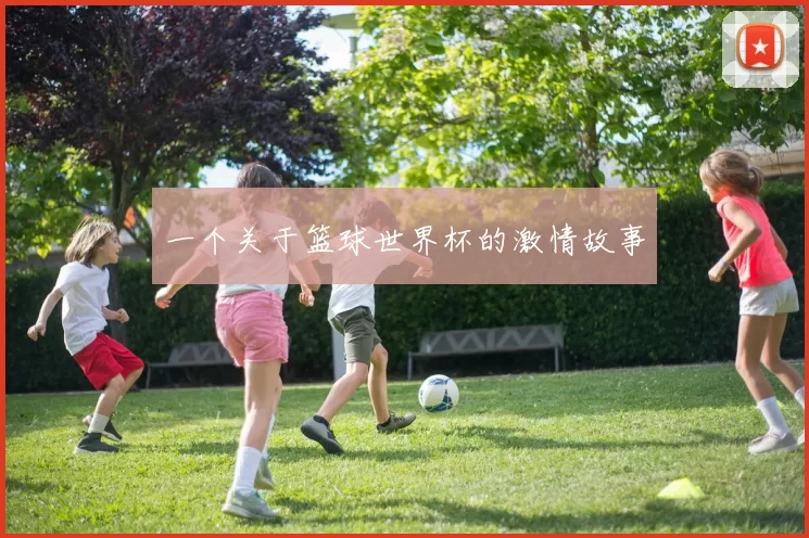 一个关于篮球世界杯的激情故事