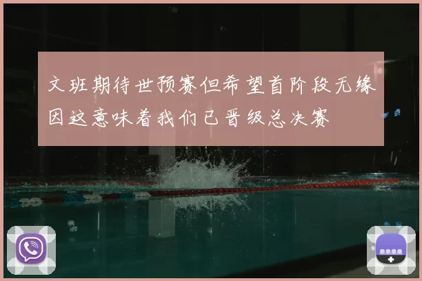 文班期待世预赛但希望首阶段无缘因这意味着我们已晋级总决赛