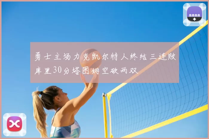 勇士主场力克凯尔特人终结三连败库里30分塔图姆空砍两双