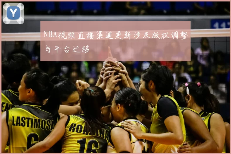 NBA视频直播渠道更新涉及版权调整与平台迁移