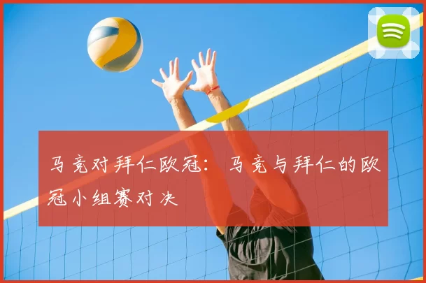 马竞对拜仁欧冠：马竞与拜仁的欧冠小组赛对决