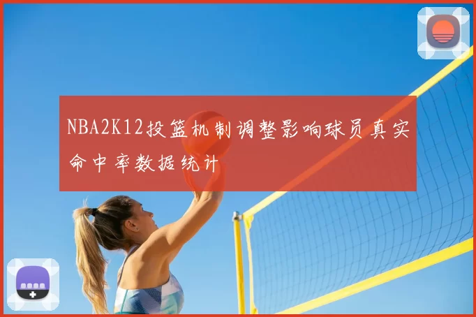 NBA2K12投篮机制调整影响球员真实命中率数据统计