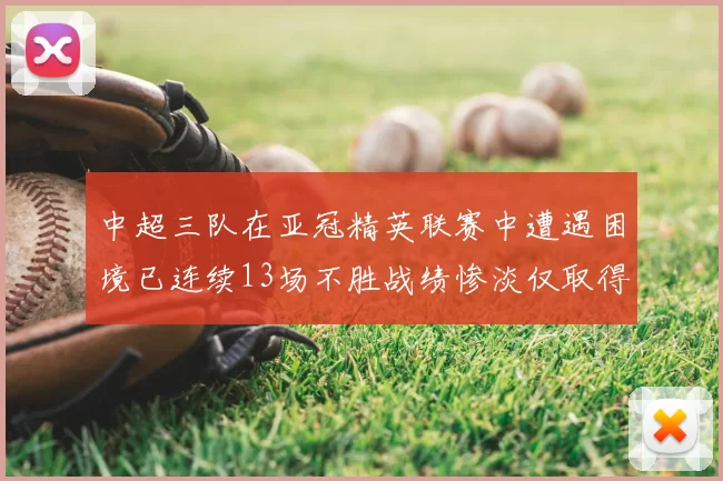 中超三队在亚冠精英联赛中遭遇困境已连续13场不胜战绩惨淡仅取得5平8负
