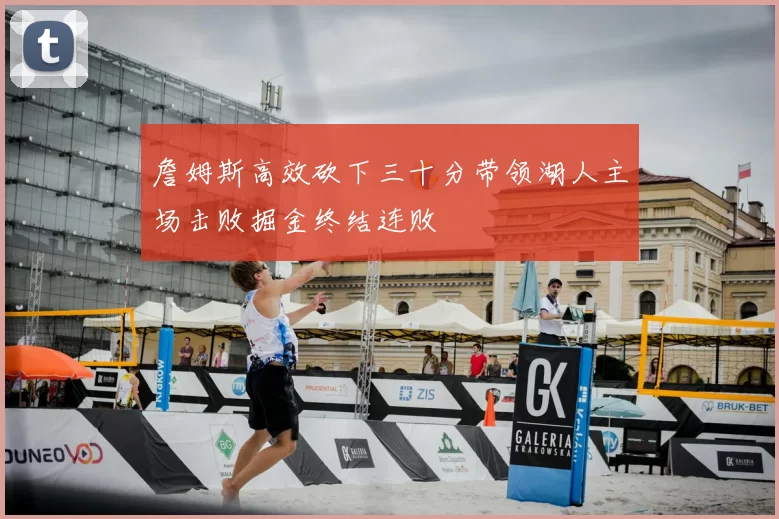詹姆斯高效砍下三十分带领湖人主场击败掘金终结连败