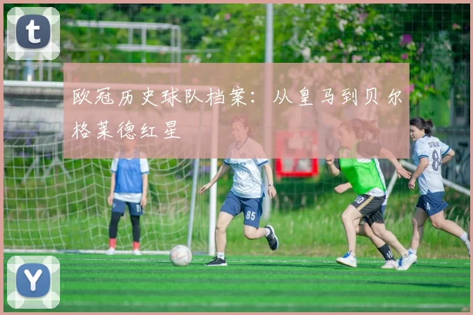 欧冠历史球队档案：从皇马到贝尔格莱德红星