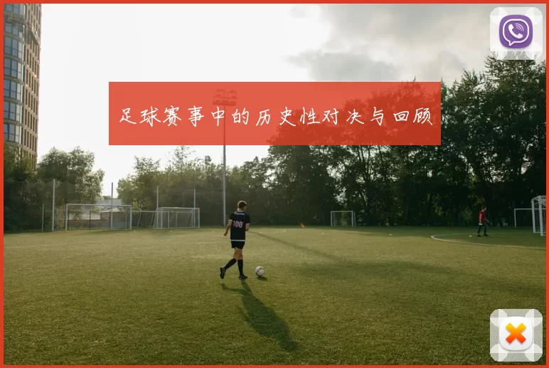 足球赛事中的历史性对决与回顾