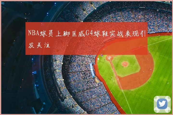 NBA球员上脚匡威G4球鞋实战表现引发关注
