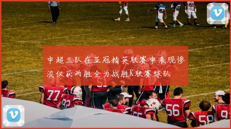 中超三队在亚冠精英联赛中表现惨淡仅获两胜全为战胜K联赛球队