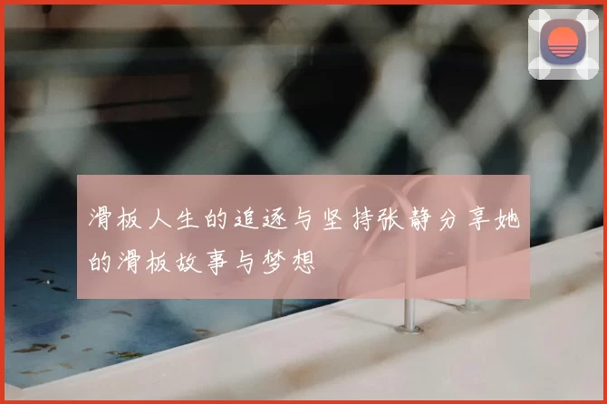 滑板人生的追逐与坚持张静分享她的滑板故事与梦想