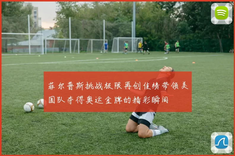 菲尔普斯挑战极限再创佳绩带领美国队夺得奥运金牌的精彩瞬间