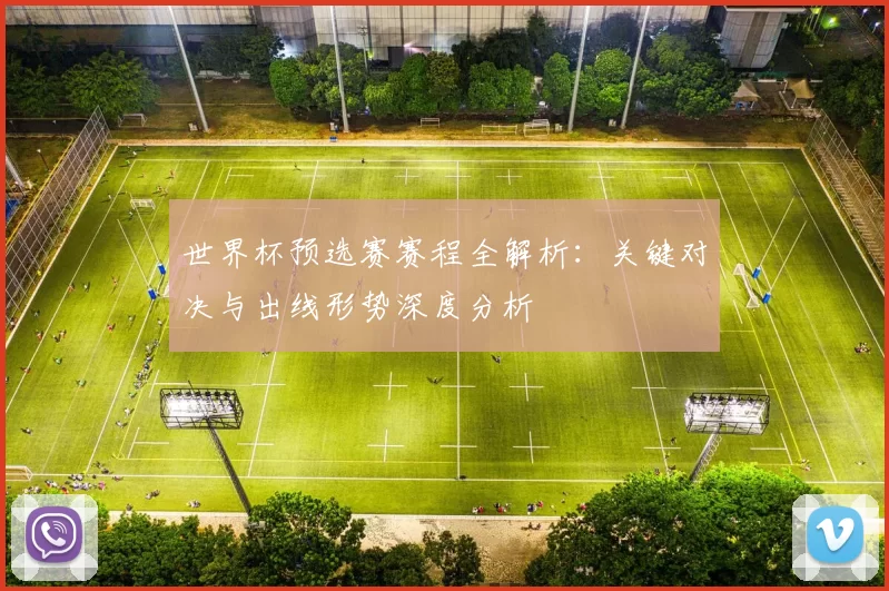 世界杯预选赛赛程全解析:关键对决与出线形势深度分析