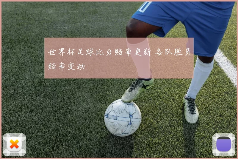 世界杯足球比分赔率更新 各队胜负赔率变动