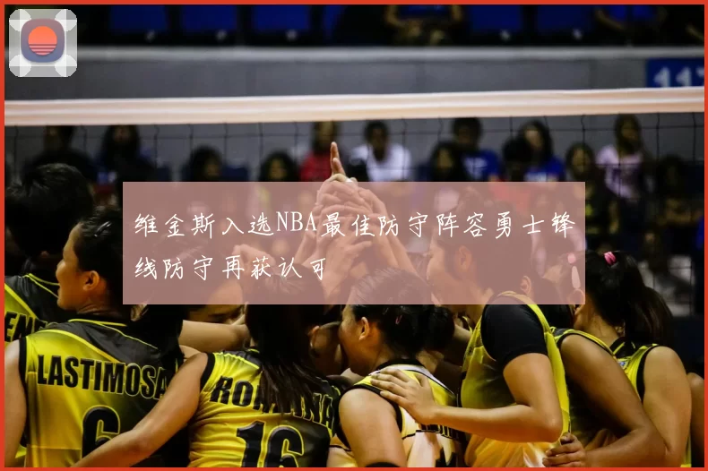 维金斯入选NBA最佳防守阵容勇士锋线防守再获认可