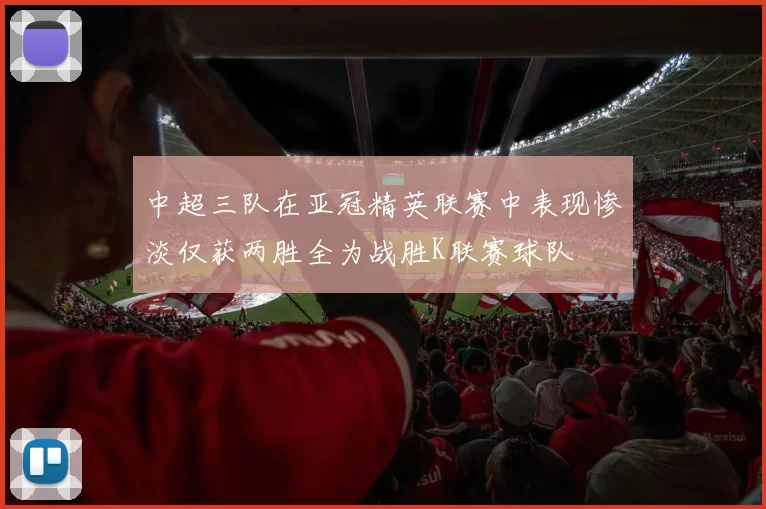 中超三队在亚冠精英联赛中表现惨淡仅获两胜全为战胜K联赛球队