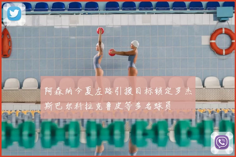 阿森纳今夏左路引援目标锁定罗杰斯巴尔科拉克鲁皮等多名球员