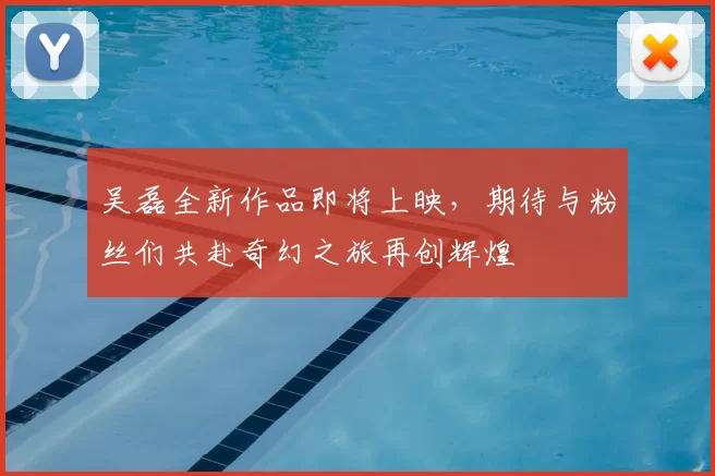 吴磊全新作品即将上映，期待与粉丝们共赴奇幻之旅再创辉煌