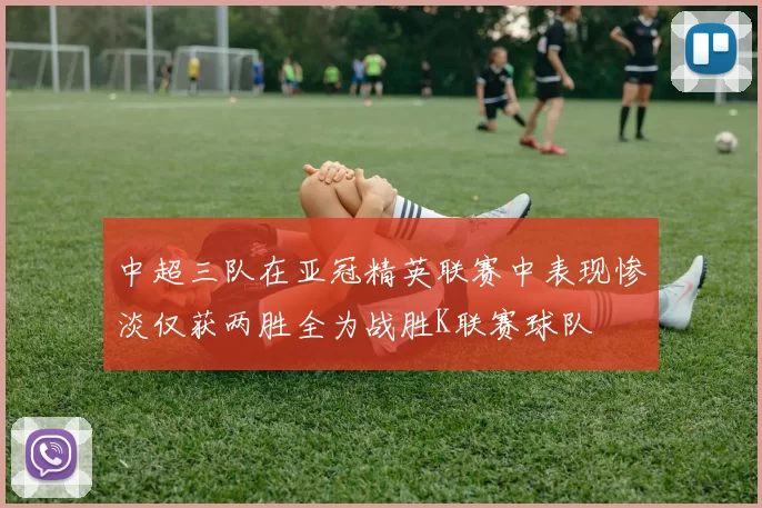 中超三队在亚冠精英联赛中表现惨淡仅获两胜全为战胜K联赛球队