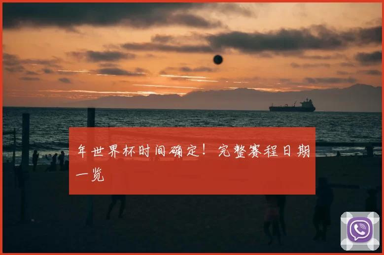 年世界杯时间确定！完整赛程日期一览