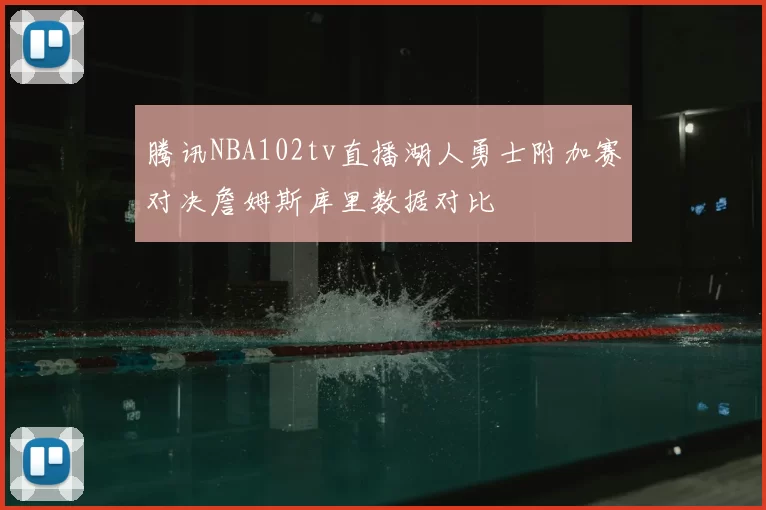 腾讯NBA102tv直播湖人勇士附加赛对决詹姆斯库里数据对比