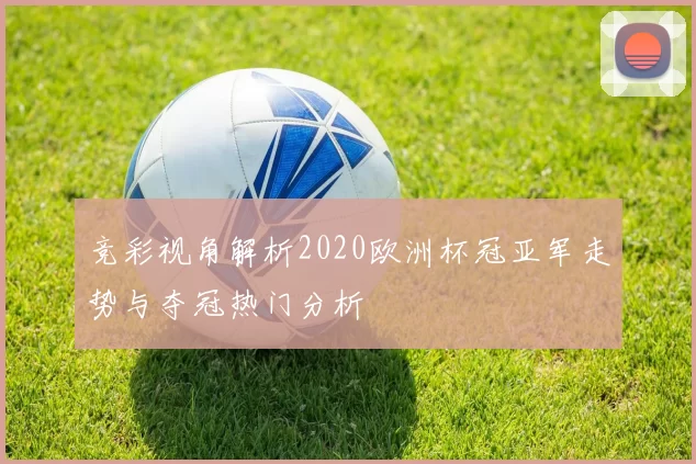 竞彩视角解析2020欧洲杯冠亚军走势与夺冠热门分析