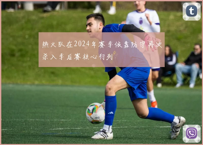 热火队在2024年赛季依靠防守再次杀入季后赛核心行列