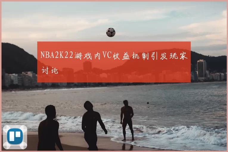 NBA2K22游戏内VC收益机制引发玩家讨论