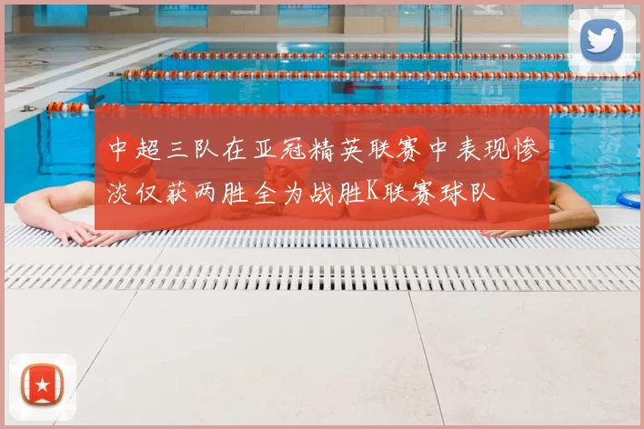 中超三队在亚冠精英联赛中表现惨淡仅获两胜全为战胜K联赛球队