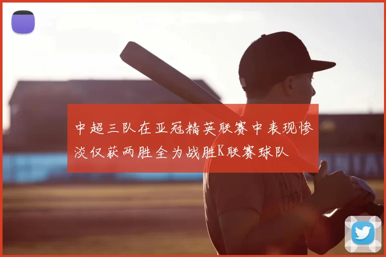中超三队在亚冠精英联赛中表现惨淡仅获两胜全为战胜K联赛球队