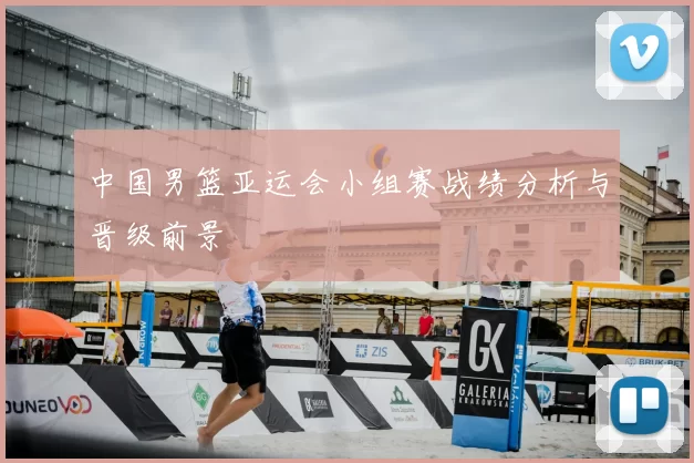中国男篮亚运会小组赛战绩分析与晋级前景