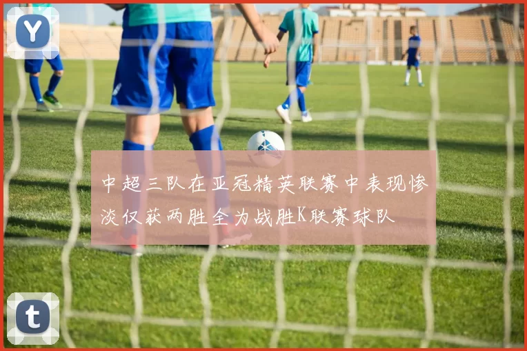 中超三队在亚冠精英联赛中表现惨淡仅获两胜全为战胜K联赛球队