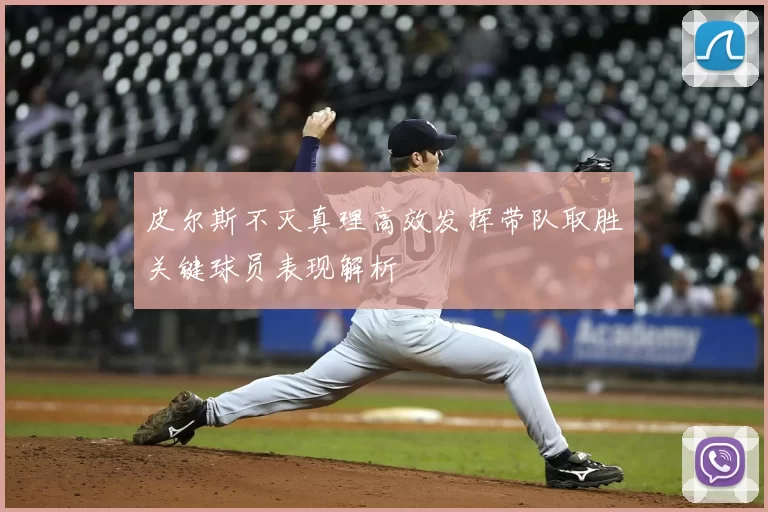 皮尔斯不灭真理高效发挥带队取胜关键球员表现解析