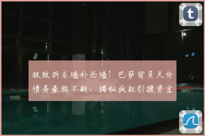 极致拆东墙补西墙！巴萨背负天价债务豪购不断，揭秘疯狂引援资金套路_欧元_达尼·奥尔莫_马德里竞技